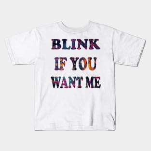 BLINK IF YOU WANT ME Kids T-Shirt